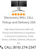Select Right Left Menu Exit Auto Power  Electronics WILL CALL Pickup and Delivery USA High Value Electronics Will Call Pickup and Deliveries to Anywhere in America Conventions, Trade Shows, Exhibits, Galleries ,Museums Etc.